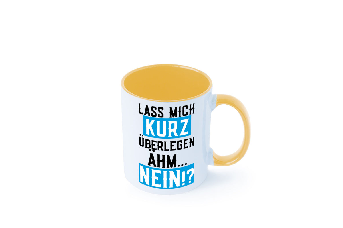 Lass mich kurz überlegen | Nein Büro| lustiger Spruch Geschenk Arbeit Kollegen Tasse