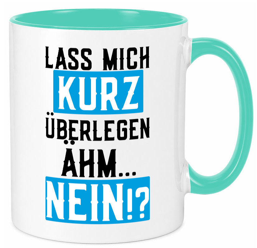 Lass mich kurz überlegen | Nein Büro| lustiger Spruch Geschenk Arbeit Kollegen Tasse