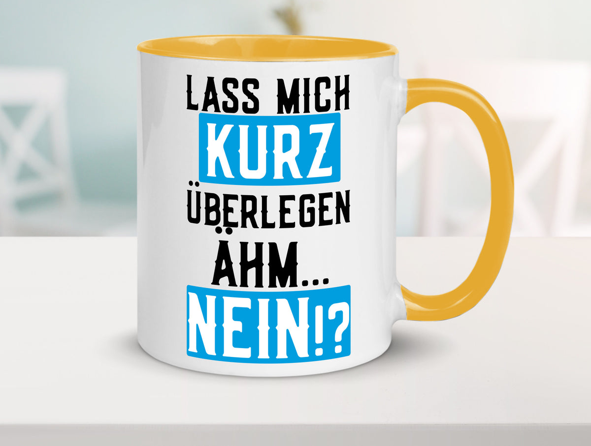 Lass mich kurz überlegen | Nein Büro| lustiger Spruch Geschenk Arbeit Kollegen Tasse