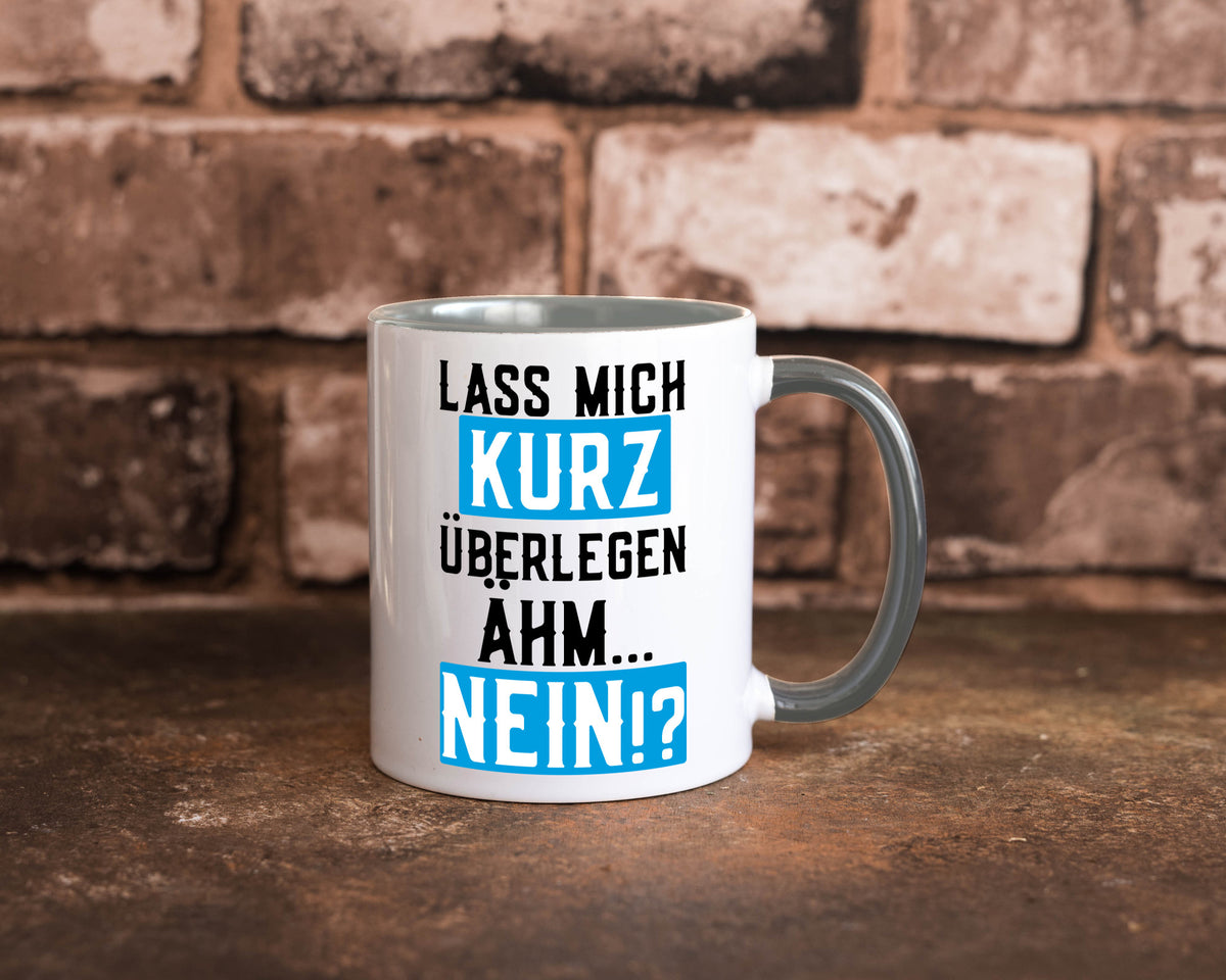 Lass mich kurz überlegen | Nein Büro| lustiger Spruch Geschenk Arbeit Kollegen Tasse