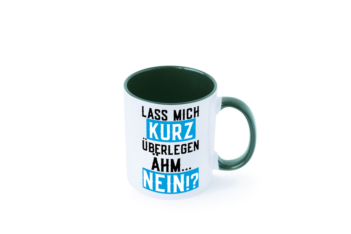 Lass mich kurz überlegen | Nein Büro| lustiger Spruch Geschenk Arbeit Kollegen Tasse