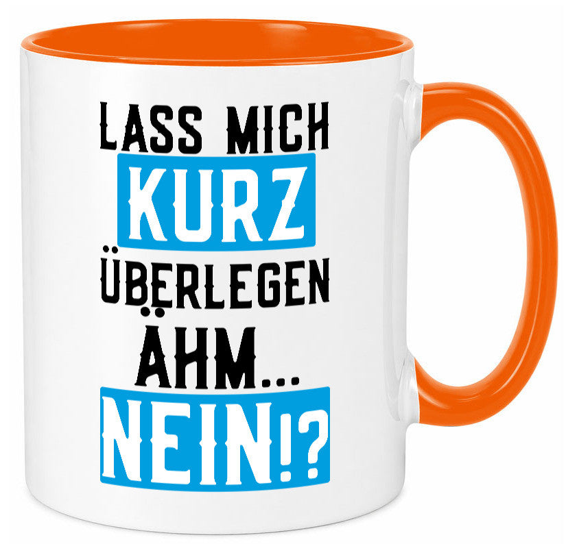 Lass mich kurz überlegen | Nein Büro| lustiger Spruch Geschenk Arbeit Kollegen Tasse
