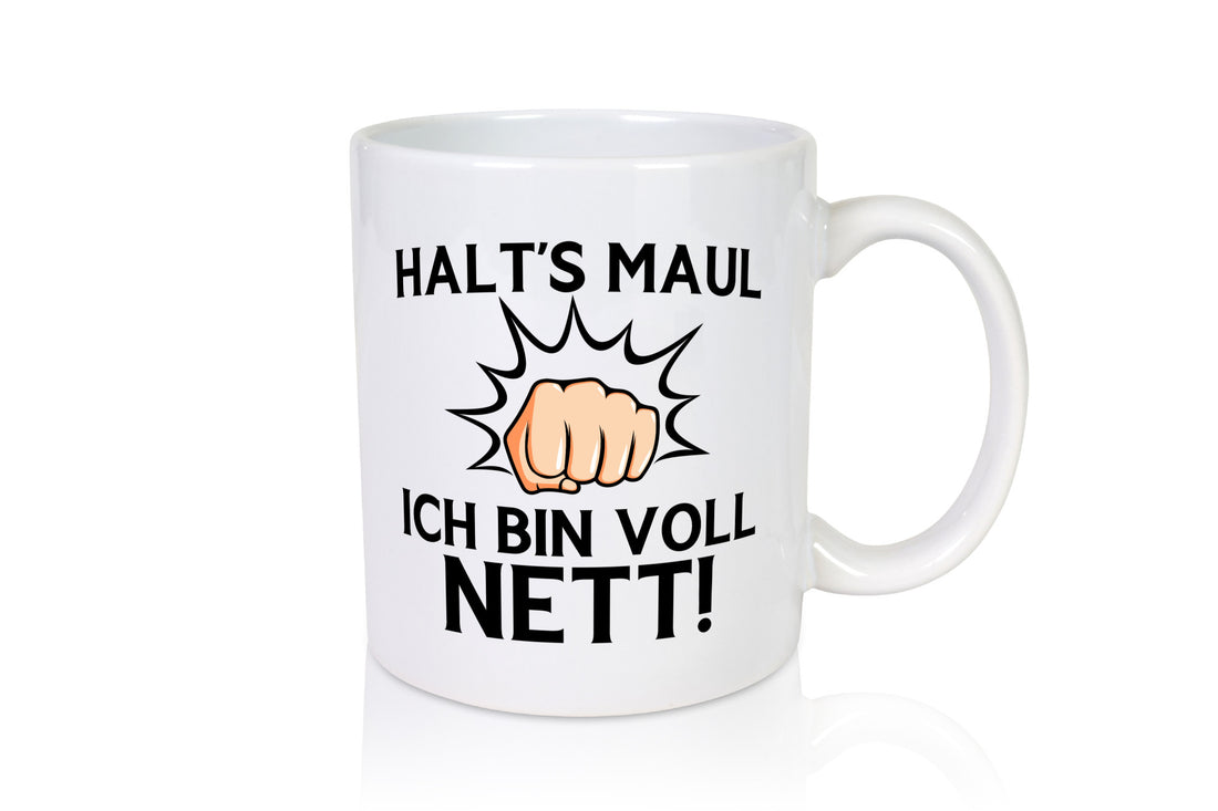 Halts Maul ich bin voll Nett | Du nervst Humor Geschenkidee Tasse