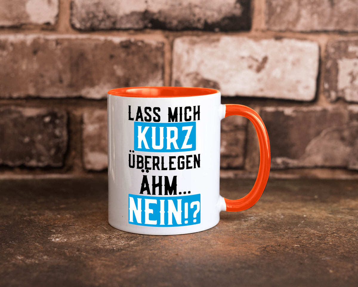Lass mich kurz überlegen | Nein Büro| lustiger Spruch Geschenk Arbeit Kollegen Tasse