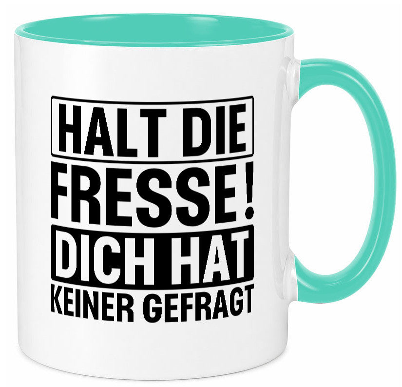 Halt die Fresse dich hat keiner gefragt | Nerv nicht lustiger Spruch Geschenk Tasse