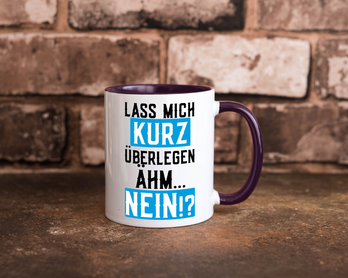 Lass mich kurz überlegen | Nein Büro| lustiger Spruch Geschenk Arbeit Kollegen Tasse
