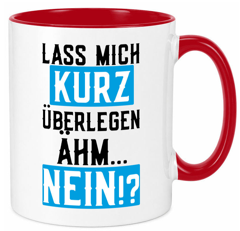 Lass mich kurz überlegen | Nein Büro| lustiger Spruch Geschenk Arbeit Kollegen Tasse