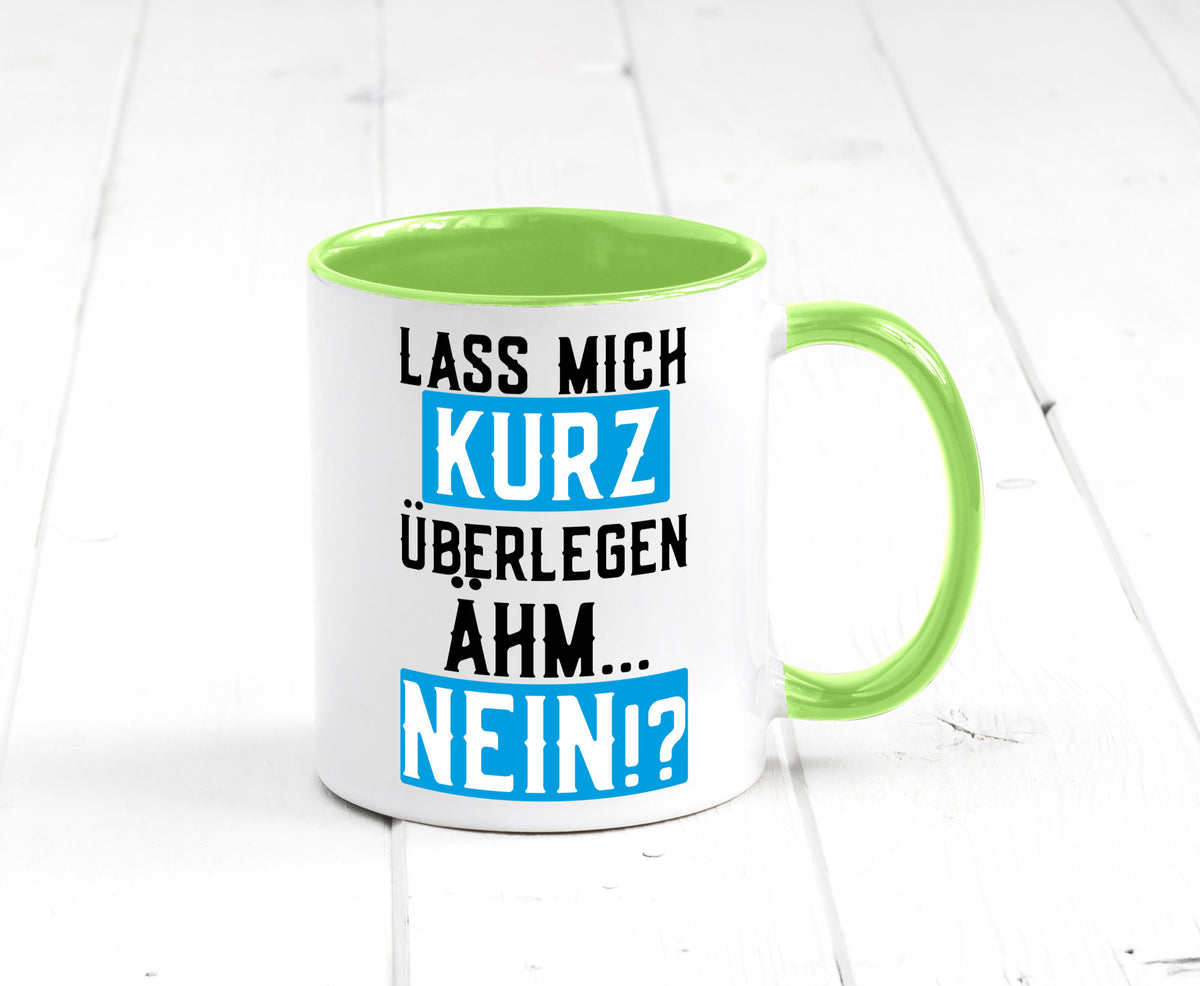 Lass mich kurz überlegen | Nein Büro| lustiger Spruch Geschenk Arbeit Kollegen Tasse