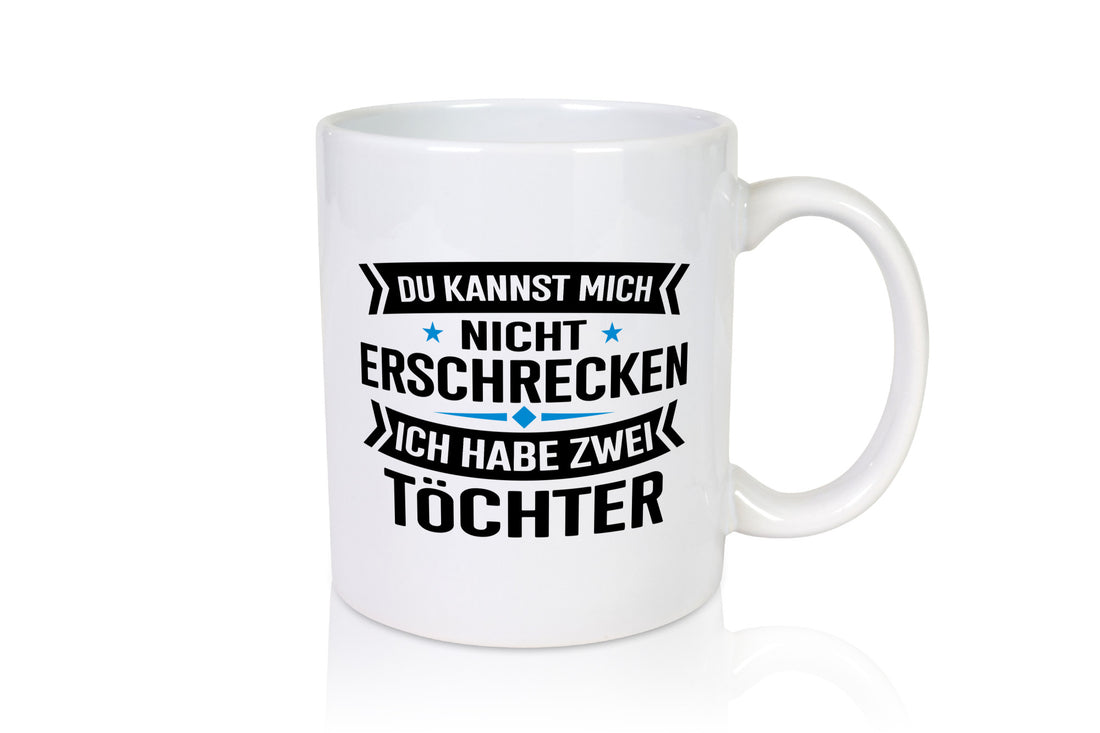 Ich habe 2 Töchter keiner kann mich erschrecken Humor Geschenkidee Tasse