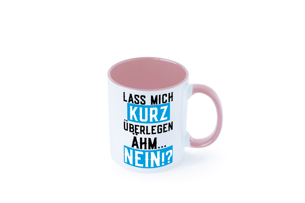 Lass mich kurz überlegen | Nein Büro| lustiger Spruch Geschenk Arbeit Kollegen Tasse