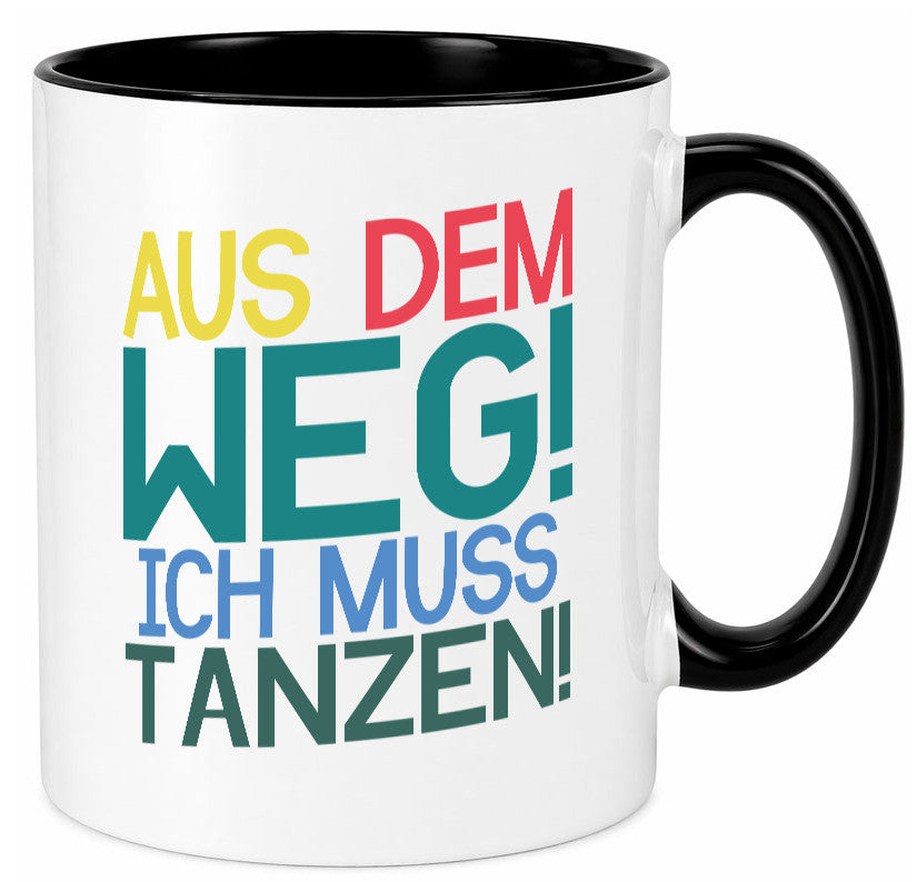 Aus dem Weg ich muss tanzen | Party Rausch Dancen Geschenkidee Humor Tasse