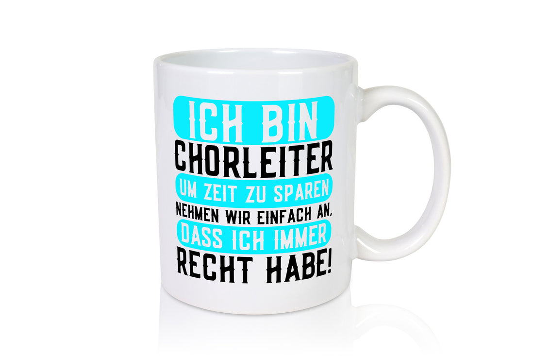 Ich bin Chorleiter und habe immer Recht | Chor Geschenkidee Humor Tasse