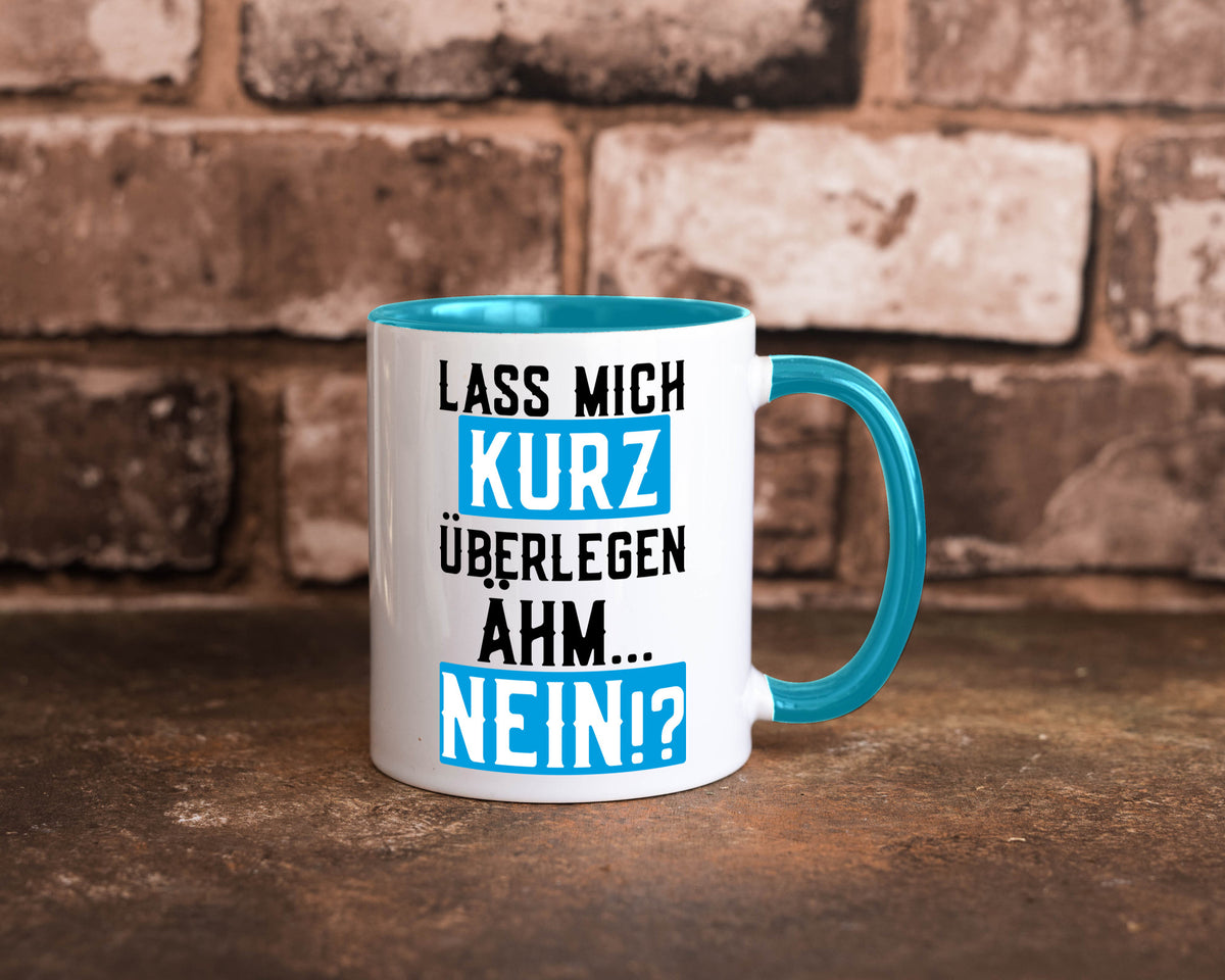 Lass mich kurz überlegen | Nein Büro| lustiger Spruch Geschenk Arbeit Kollegen Tasse