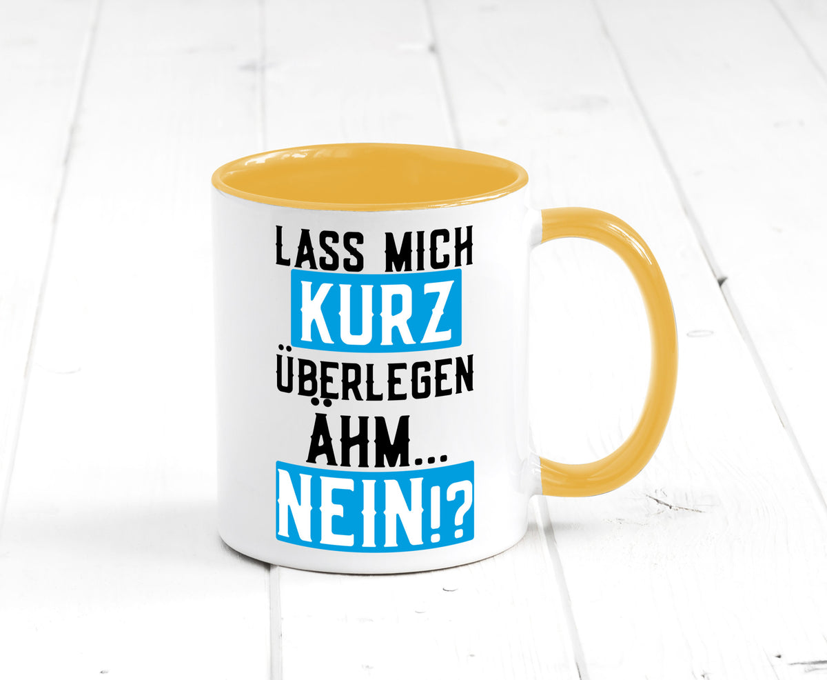 Lass mich kurz überlegen | Nein Büro| lustiger Spruch Geschenk Arbeit Kollegen Tasse
