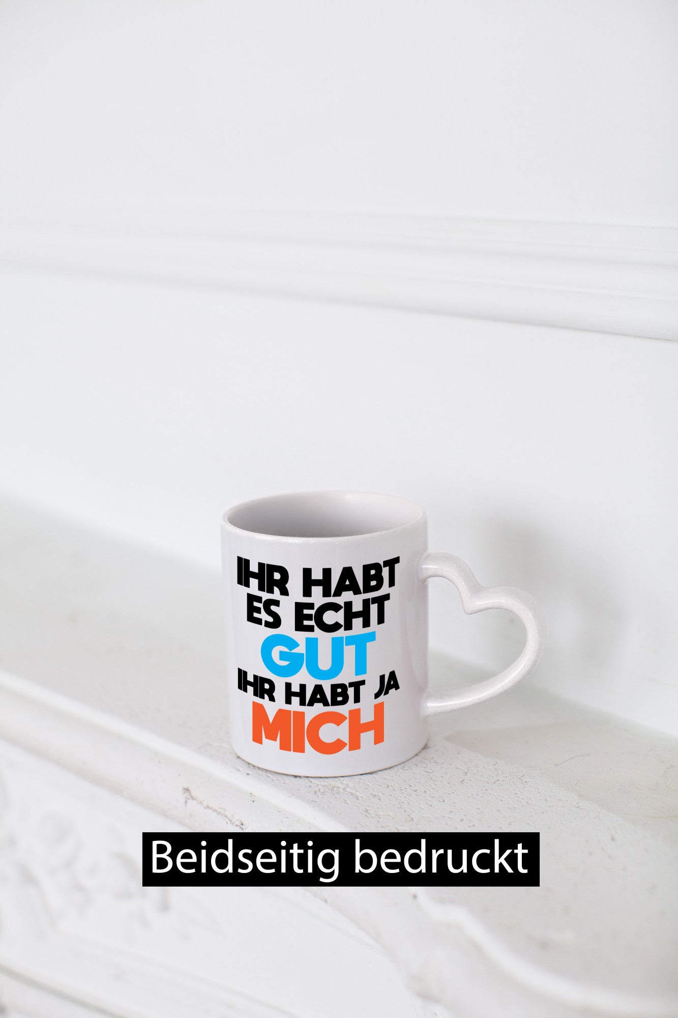 Habt es gut, mich | Selbstverliebt Humor Spaß Geschenkidee Tasse