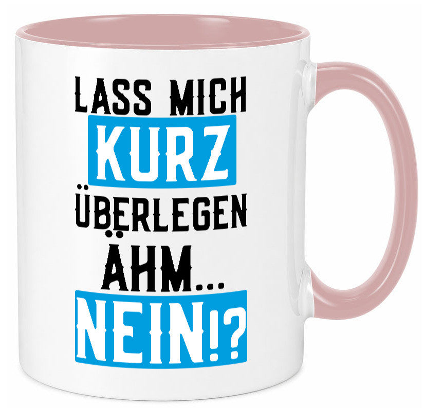 Lass mich kurz überlegen | Nein Büro| lustiger Spruch Geschenk Arbeit Kollegen Tasse