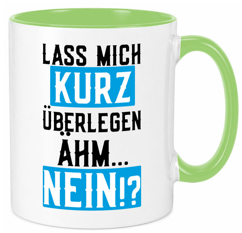Lass mich kurz überlegen | Nein Büro| lustiger Spruch Geschenk Arbeit Kollegen Tasse