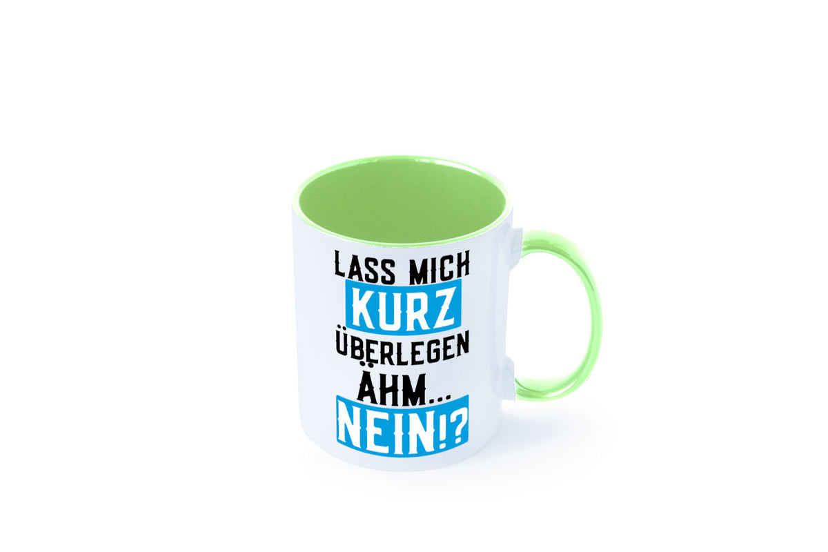 Lass mich kurz überlegen | Nein Büro| lustiger Spruch Geschenk Arbeit Kollegen Tasse