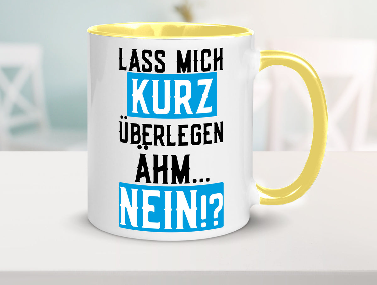 Lass mich kurz überlegen | Nein Büro| lustiger Spruch Geschenk Arbeit Kollegen Tasse
