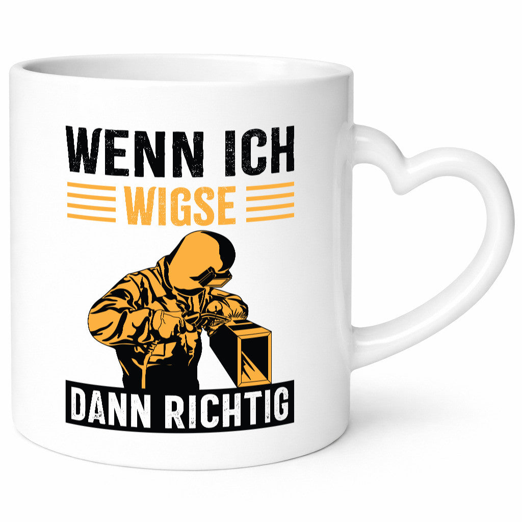 Wenn, dann richtig | Schweisser Geschenkidee Humor Tasse