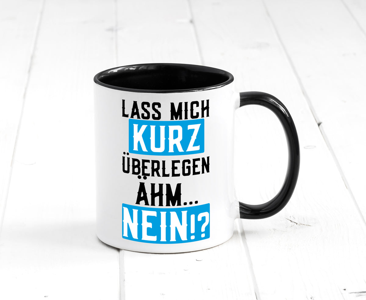 Lass mich kurz überlegen | Nein Büro| lustiger Spruch Geschenk Arbeit Kollegen Tasse