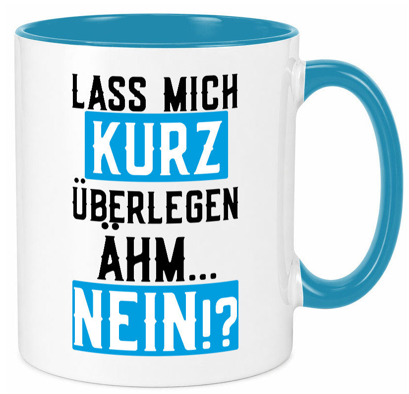 Lass mich kurz überlegen | Nein Büro| lustiger Spruch Geschenk Arbeit Kollegen Tasse