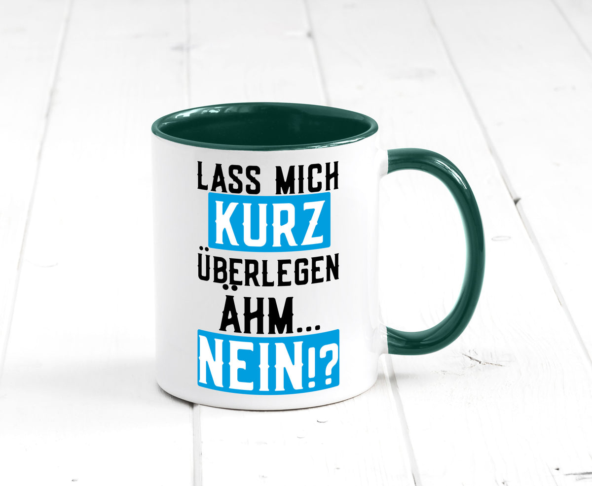 Lass mich kurz überlegen | Nein Büro| lustiger Spruch Geschenk Arbeit Kollegen Tasse