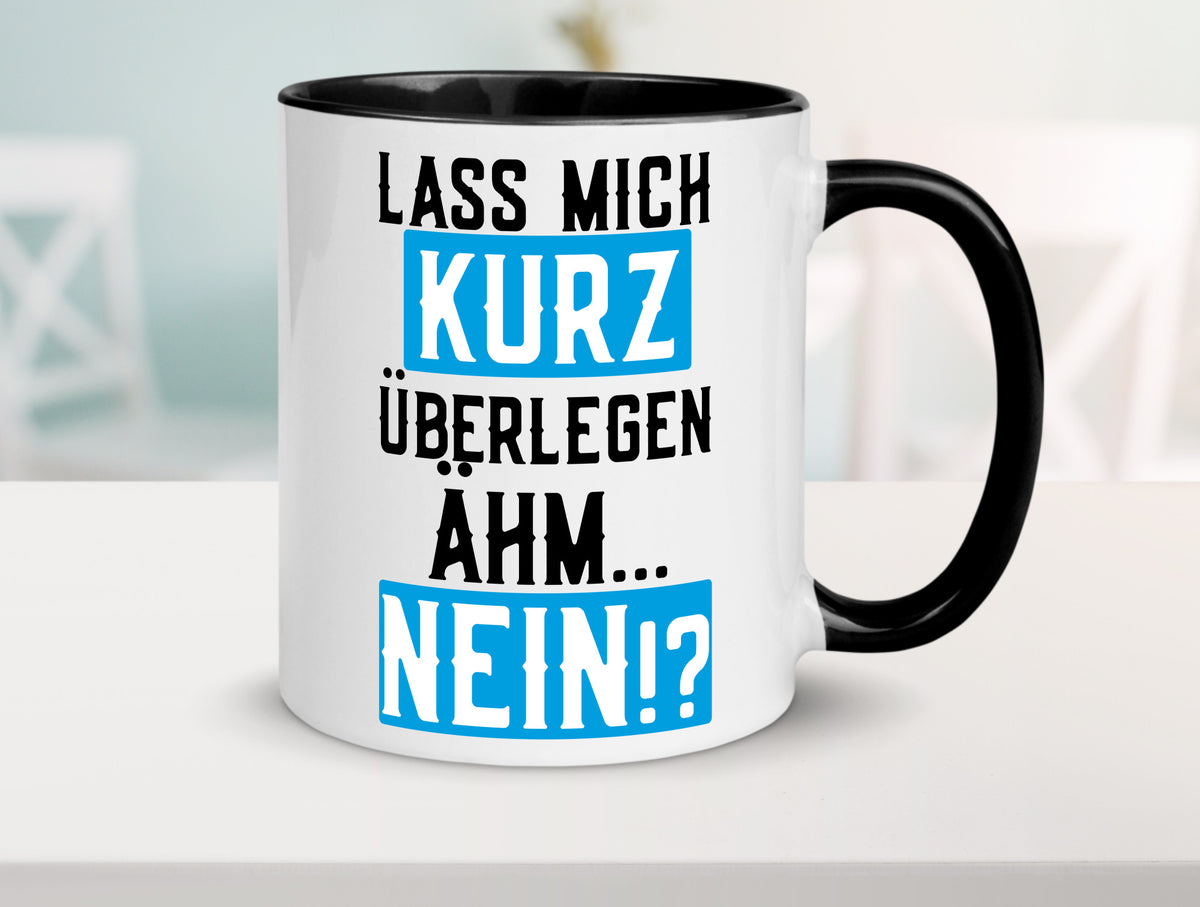 Lass mich kurz überlegen | Nein Büro| lustiger Spruch Geschenk Arbeit Kollegen Tasse