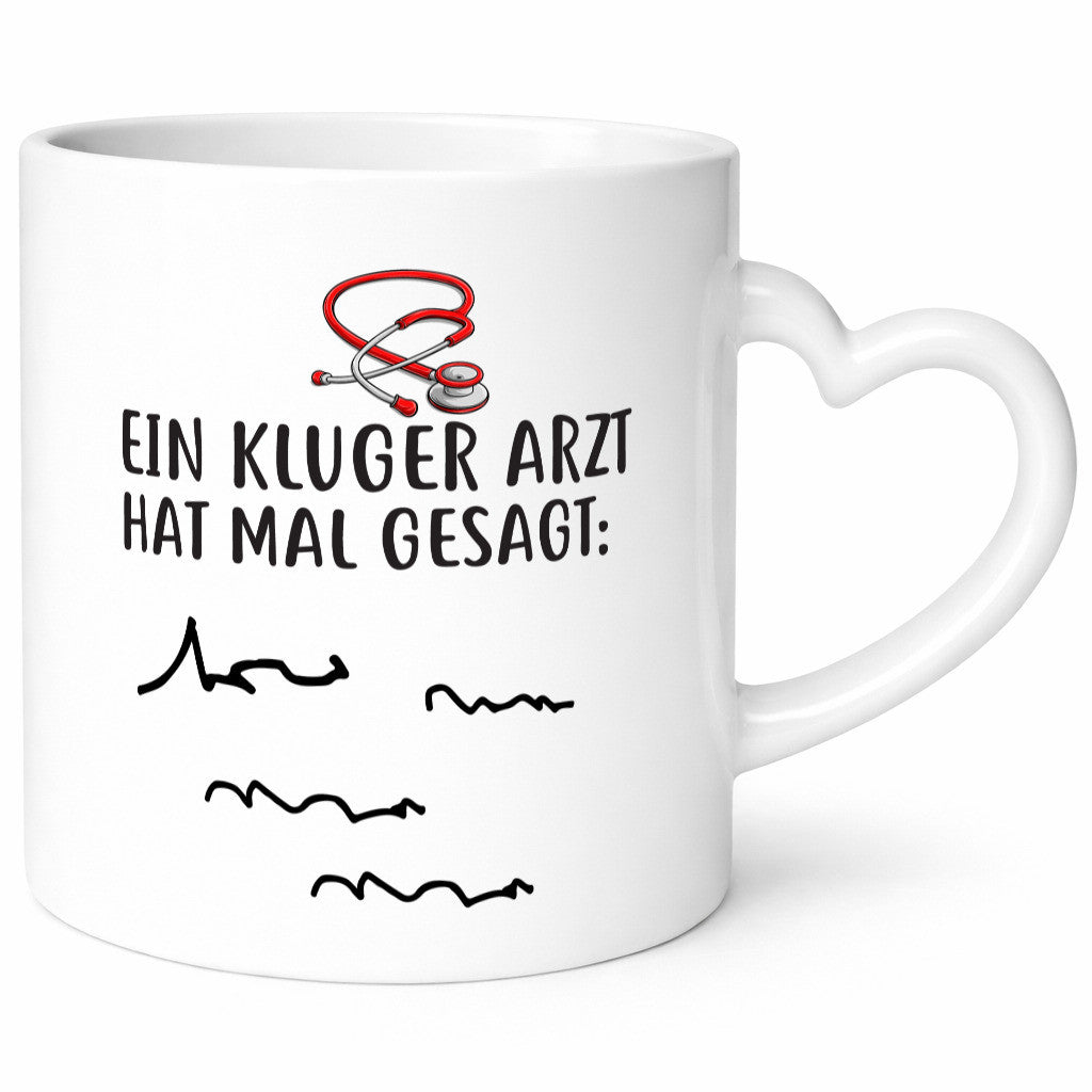 Ein Kluger Arzt hat mal gesagt Geschenkidee Humor Tasse