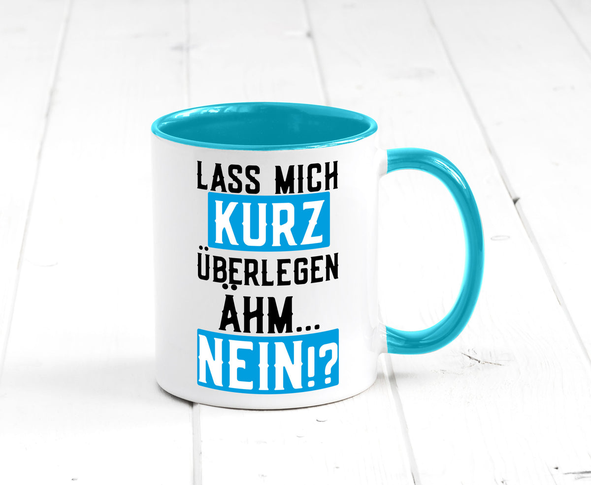 Lass mich kurz überlegen | Nein Büro| lustiger Spruch Geschenk Arbeit Kollegen Tasse