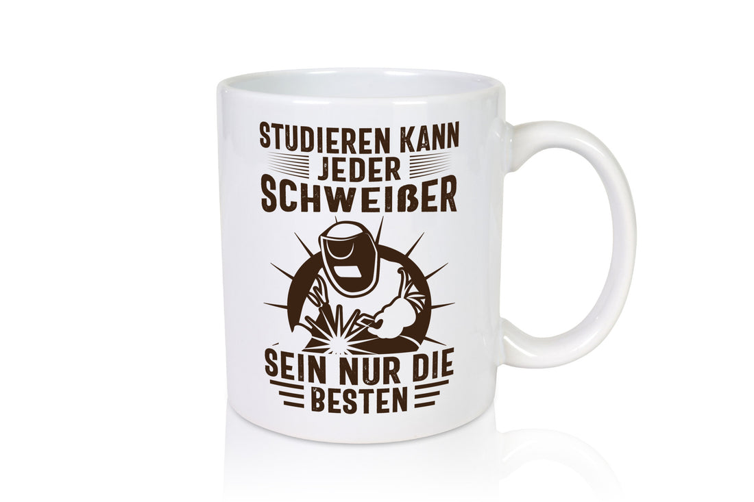 Studieren kann jeder | Schweißer nur die Besten Humor Geschenkidee Tasse