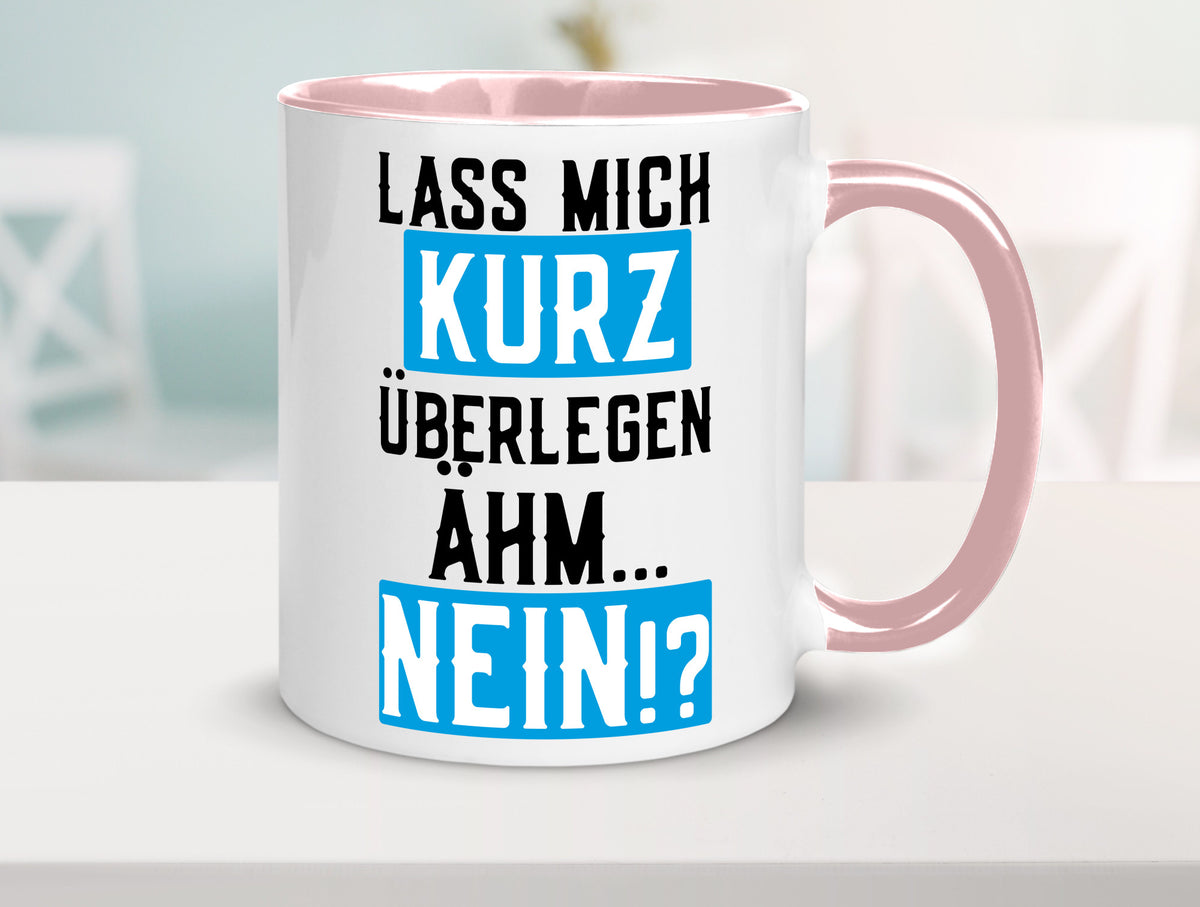 Lass mich kurz überlegen | Nein Büro| lustiger Spruch Geschenk Arbeit Kollegen Tasse