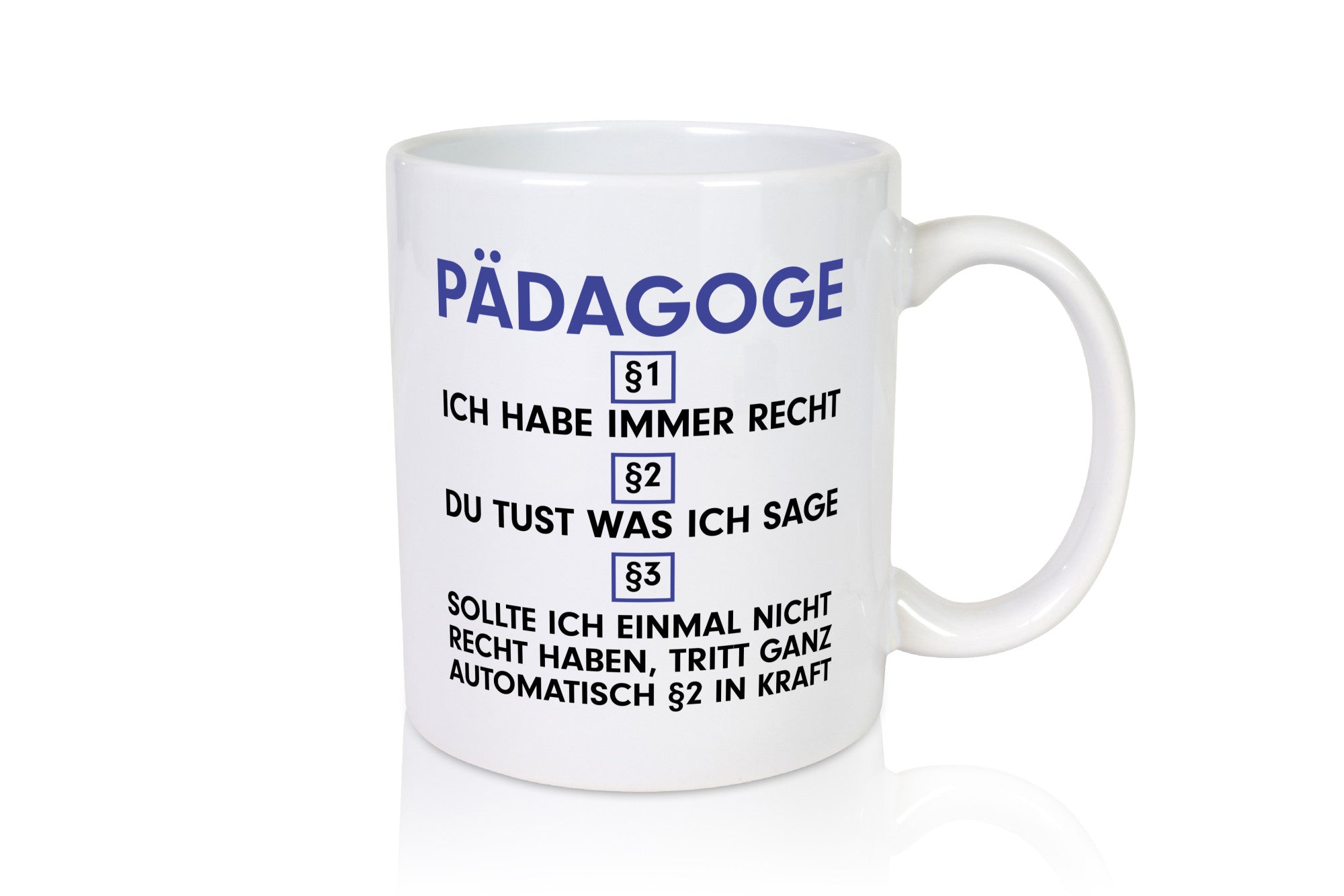 Ich habe immer Recht Pädagoge | Pädagogik Geschenkidee Humor Tasse