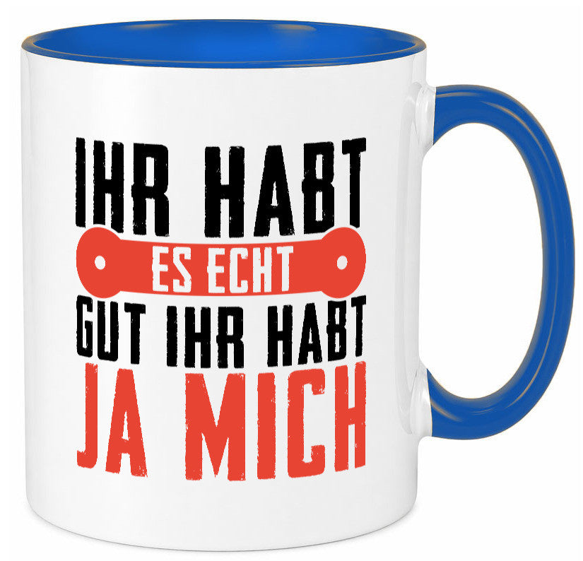 Ihr habt es echt gut ja mich lustig Humor Geschenkidee Geschenk Tasse