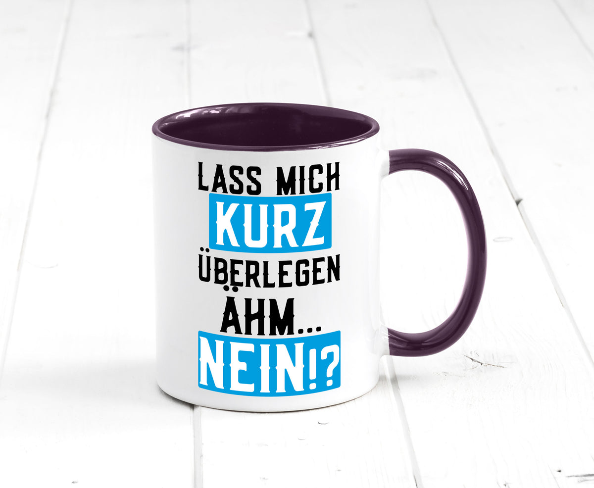 Lass mich kurz überlegen | Nein Büro| lustiger Spruch Geschenk Arbeit Kollegen Tasse
