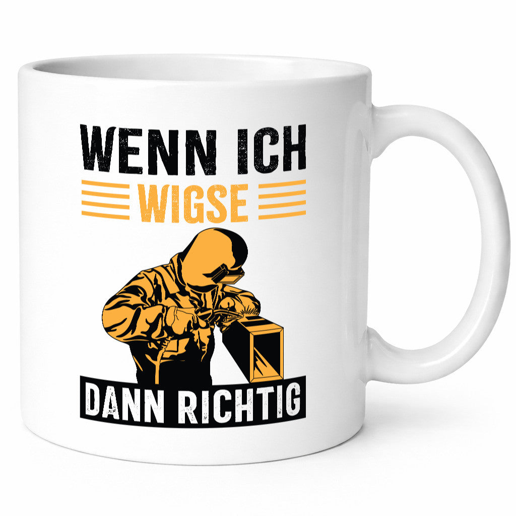 Wenn, dann richtig | Schweisser Geschenkidee Humor Tasse