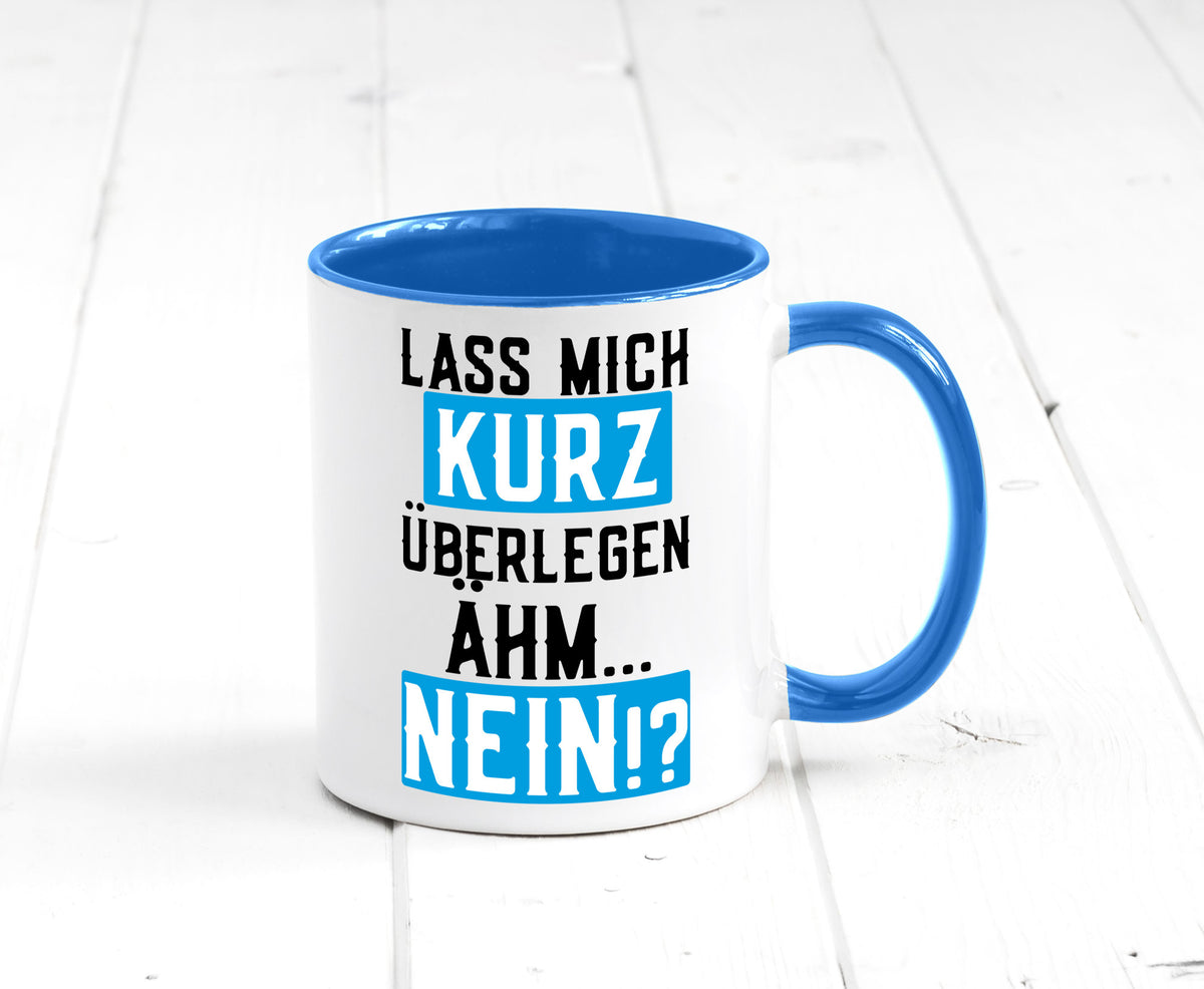 Lass mich kurz überlegen | Nein Büro| lustiger Spruch Geschenk Arbeit Kollegen Tasse
