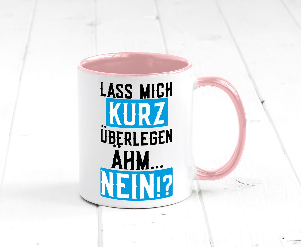 Lass mich kurz überlegen | Nein Büro| lustiger Spruch Geschenk Arbeit Kollegen Tasse