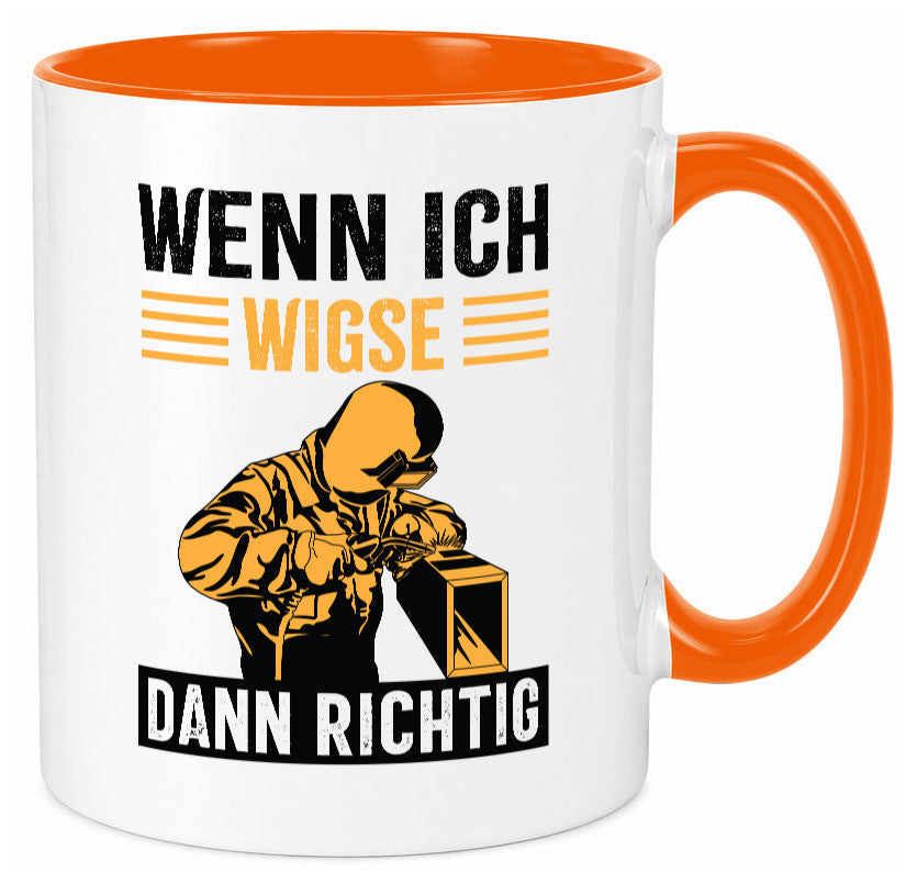 Wenn, dann richtig | Schweisser Geschenkidee Humor Tasse