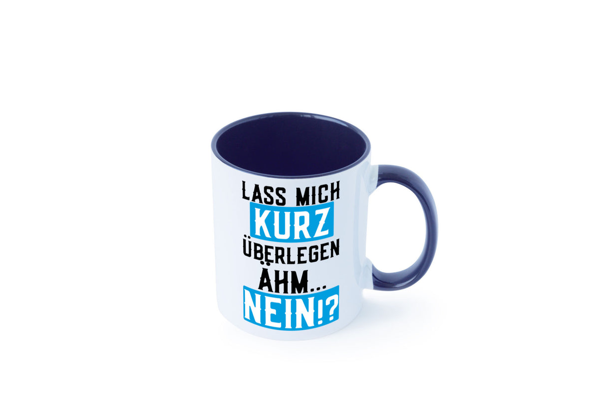 Lass mich kurz überlegen | Nein Büro| lustiger Spruch Geschenk Arbeit Kollegen Tasse