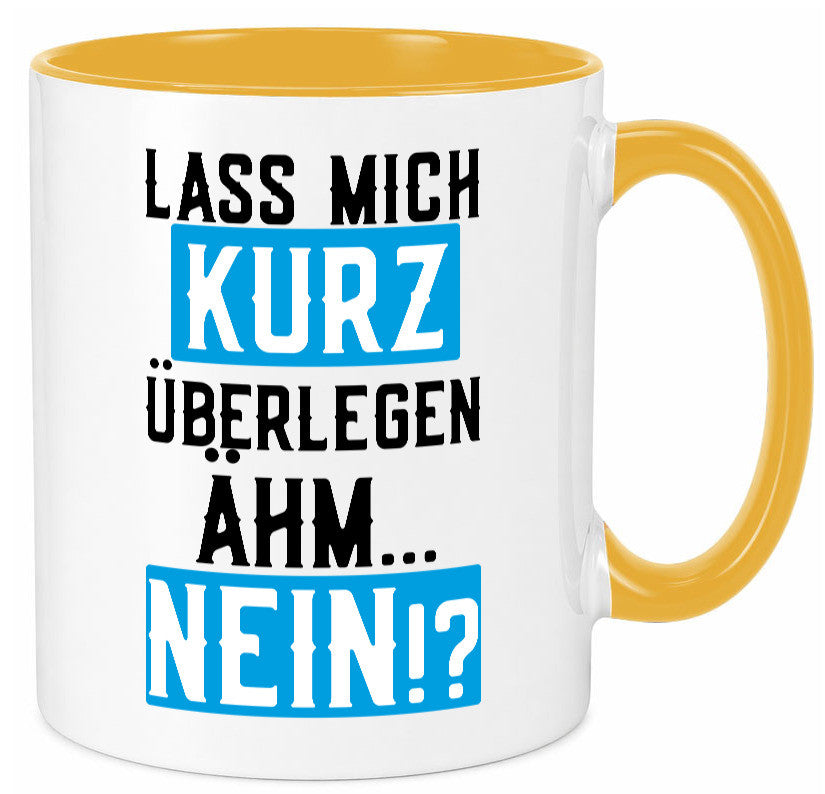 Lass mich kurz überlegen | Nein Büro| lustiger Spruch Geschenk Arbeit Kollegen Tasse
