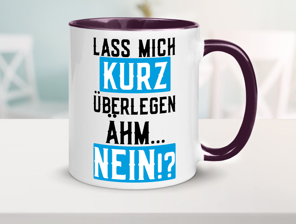 Lass mich kurz überlegen | Nein Büro| lustiger Spruch Geschenk Arbeit Kollegen Tasse