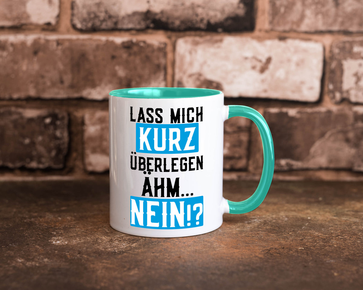 Lass mich kurz überlegen | Nein Büro| lustiger Spruch Geschenk Arbeit Kollegen Tasse