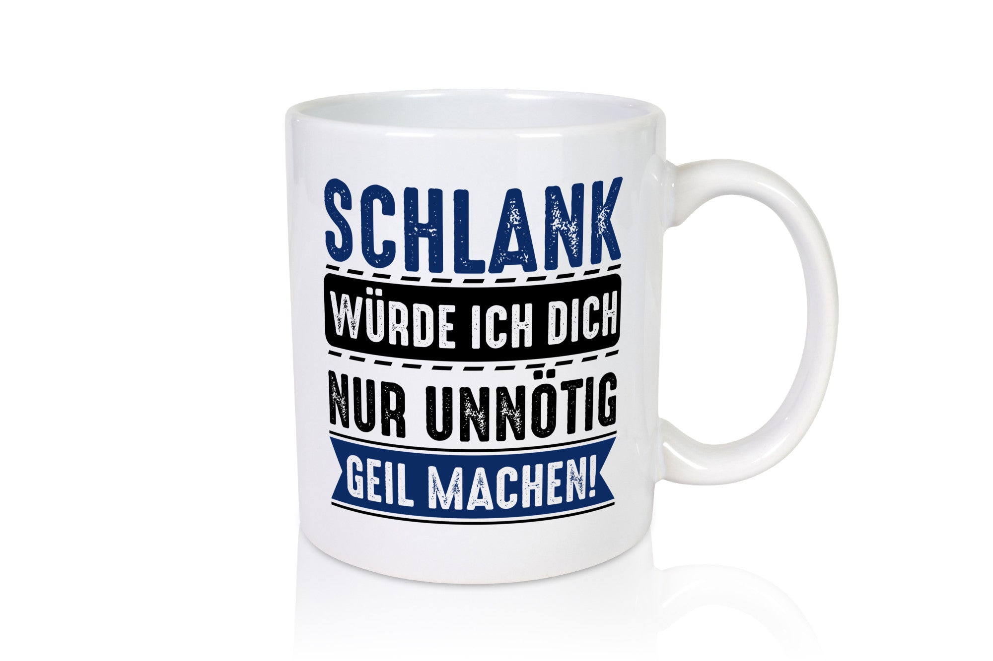 Schlank würde ich dich nur unnötig geil machen Geschenkidee Humor Tasse