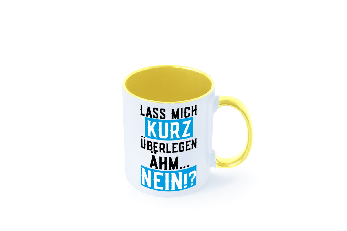 Lass mich kurz überlegen | Nein Büro| lustiger Spruch Geschenk Arbeit Kollegen Tasse