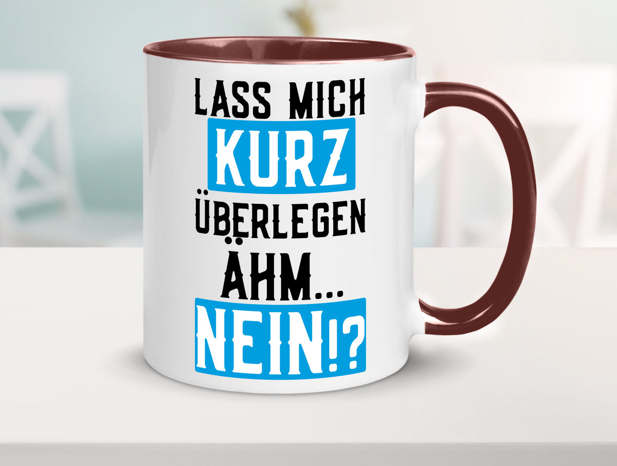 Lass mich kurz überlegen | Nein Büro| lustiger Spruch Geschenk Arbeit Kollegen Tasse