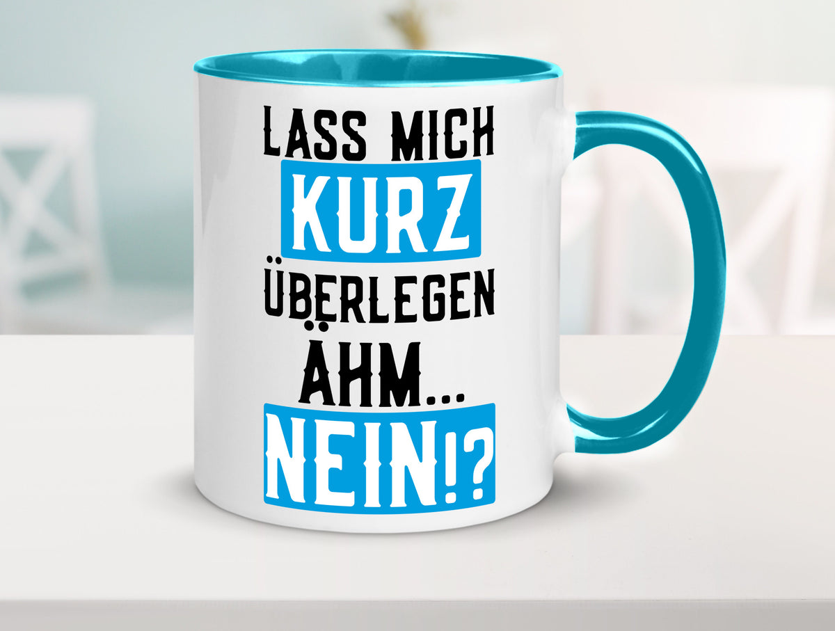 Lass mich kurz überlegen | Nein Büro| lustiger Spruch Geschenk Arbeit Kollegen Tasse