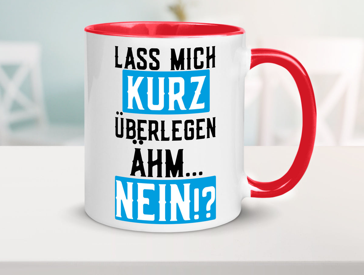 Lass mich kurz überlegen | Nein Büro| lustiger Spruch Geschenk Arbeit Kollegen Tasse