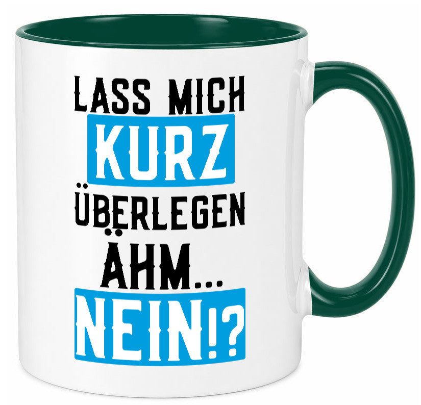 Lass mich kurz überlegen | Nein Büro| lustiger Spruch Geschenk Arbeit Kollegen Tasse