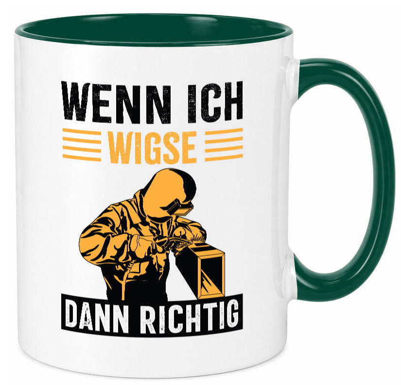 Wenn, dann richtig | Schweisser Geschenkidee Humor Tasse